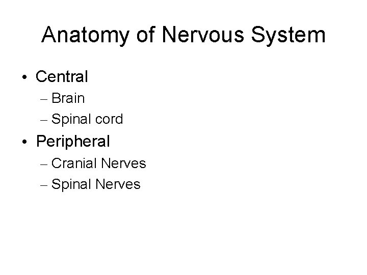Anatomy of Nervous System • Central – Brain – Spinal cord • Peripheral –