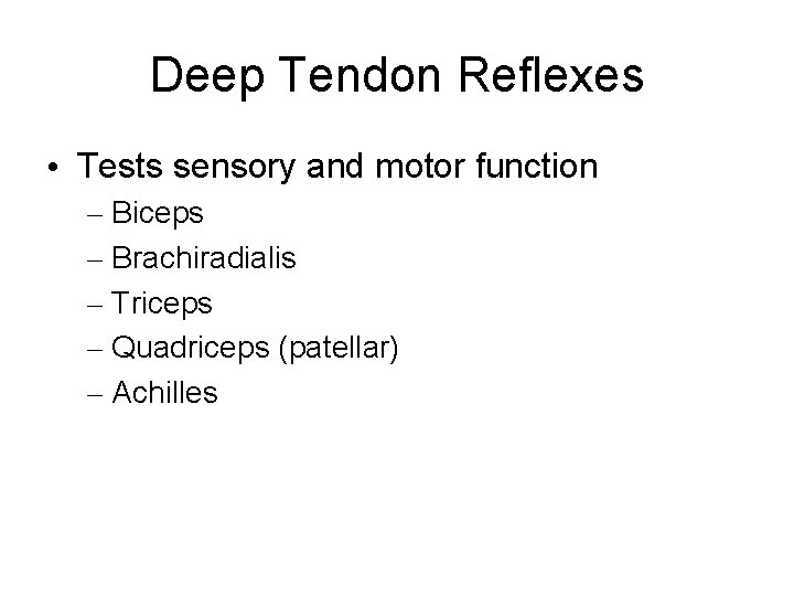 Deep Tendon Reflexes • Tests sensory and motor function – Biceps – Brachiradialis –