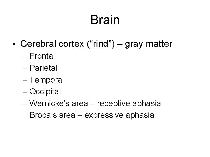 Brain • Cerebral cortex (“rind”) – gray matter – Frontal – Parietal – Temporal