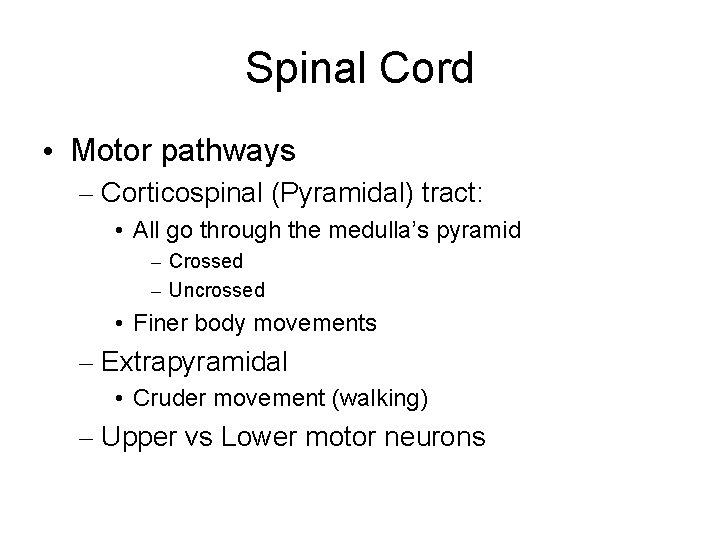 Spinal Cord • Motor pathways – Corticospinal (Pyramidal) tract: • All go through the