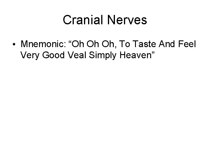 Cranial Nerves • Mnemonic: “Oh Oh Oh, To Taste And Feel Very Good Veal