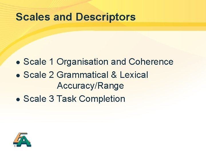 Scales and Descriptors l l l Scale 1 Organisation and Coherence Scale 2 Grammatical