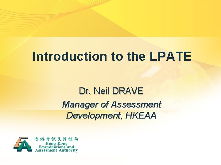 Introduction to the LPATE Dr. Neil DRAVE Manager of Assessment Development, HKEAA 