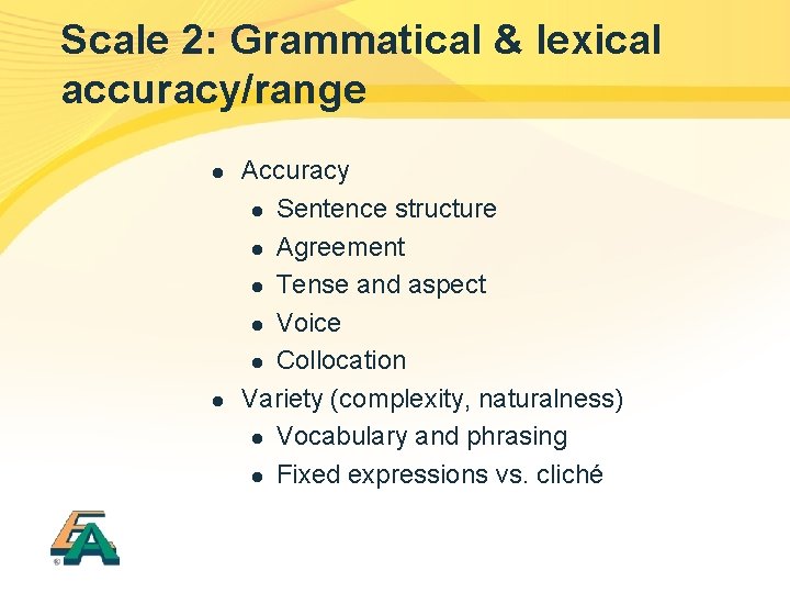 Scale 2: Grammatical & lexical accuracy/range l l Accuracy l Sentence structure l Agreement