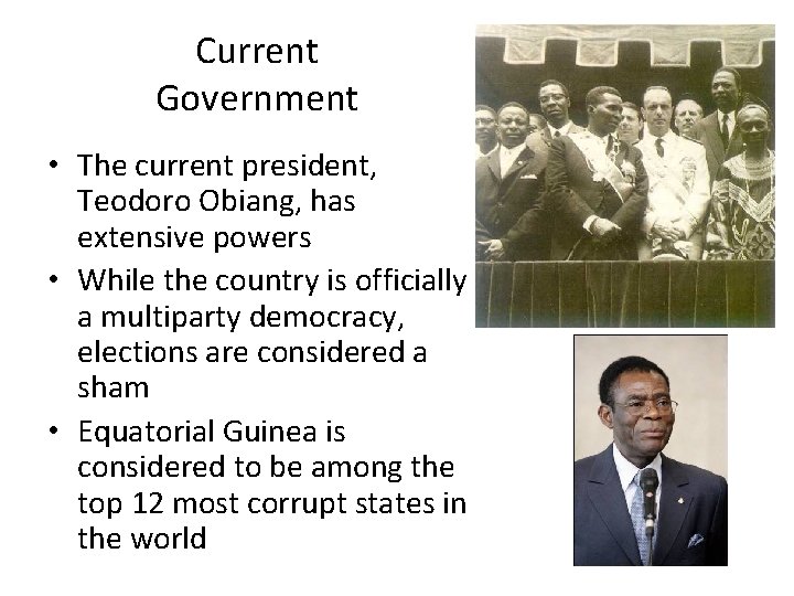 Current Government • The current president, Teodoro Obiang, has extensive powers • While the