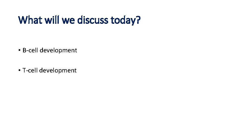 What will we discuss today? • B-cell development • T-cell development 