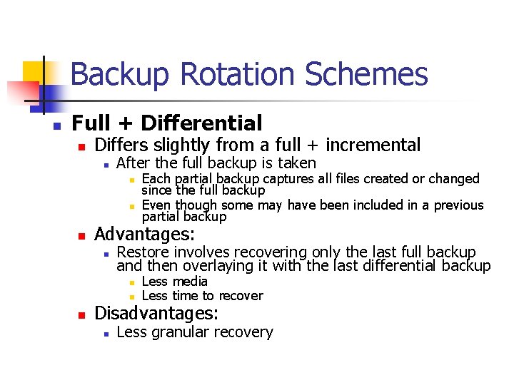 Backup Rotation Schemes n Full + Differential n Differs slightly from a full +