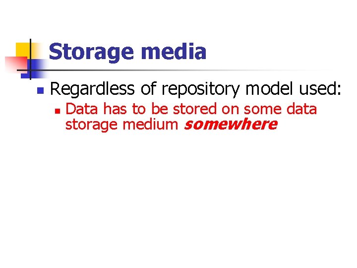 Storage media n Regardless of repository model used: n Data has to be stored
