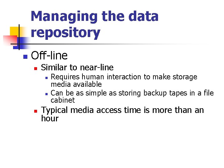 Managing the data repository n Off-line n Similar to near-line n n n Requires