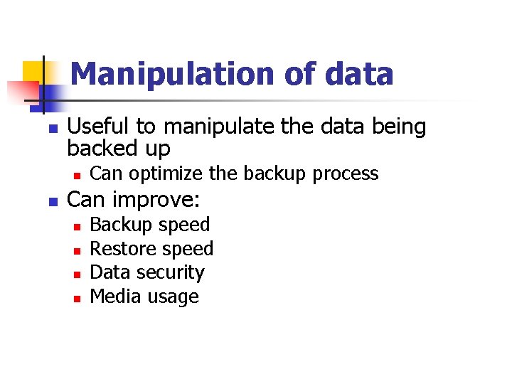 Manipulation of data n Useful to manipulate the data being backed up n n