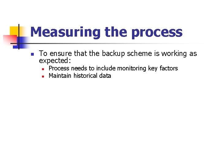 Measuring the process n To ensure that the backup scheme is working as expected: