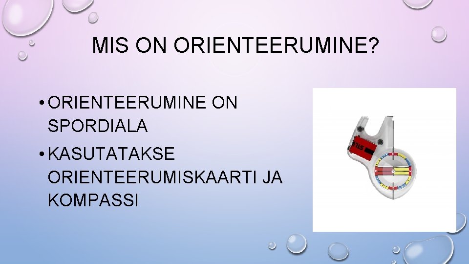 MIS ON ORIENTEERUMINE? • ORIENTEERUMINE ON SPORDIALA • KASUTATAKSE ORIENTEERUMISKAARTI JA KOMPASSI 