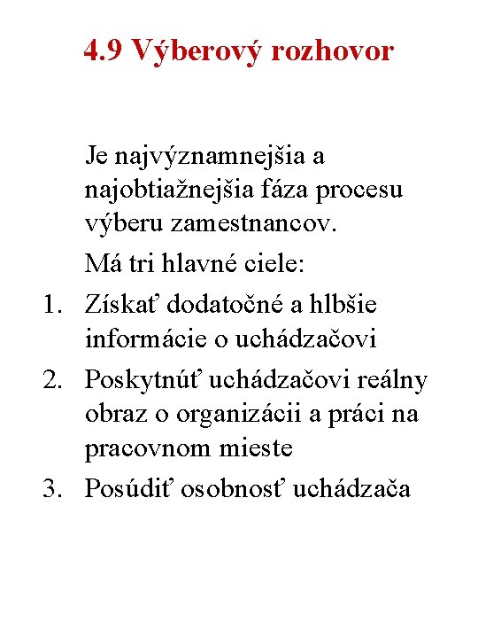 4. 9 Výberový rozhovor Je najvýznamnejšia a najobtiažnejšia fáza procesu výberu zamestnancov. Má tri 4. 9 Výberový rozhovor Je najvýznamnejšia a najobtiažnejšia fáza procesu výberu zamestnancov. Má tri