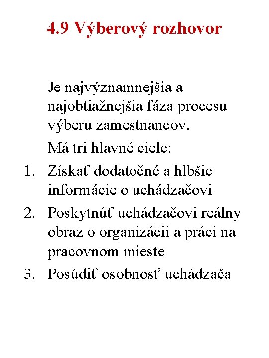 4. 9 Výberový rozhovor Je najvýznamnejšia a najobtiažnejšia fáza procesu výberu zamestnancov. Má tri