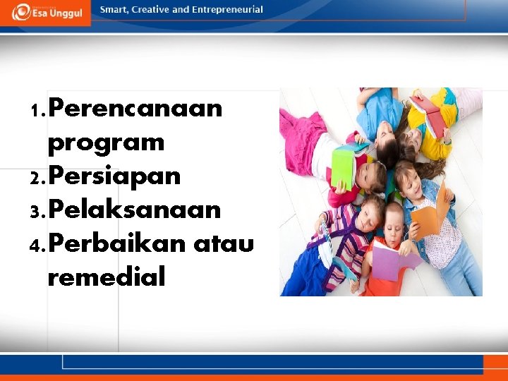 1. Perencanaan program 2. Persiapan 3. Pelaksanaan 4. Perbaikan atau remedial 