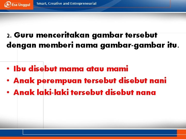 2. Guru menceritakan gambar tersebut dengan memberi nama gambar-gambar itu. • Ibu disebut mama