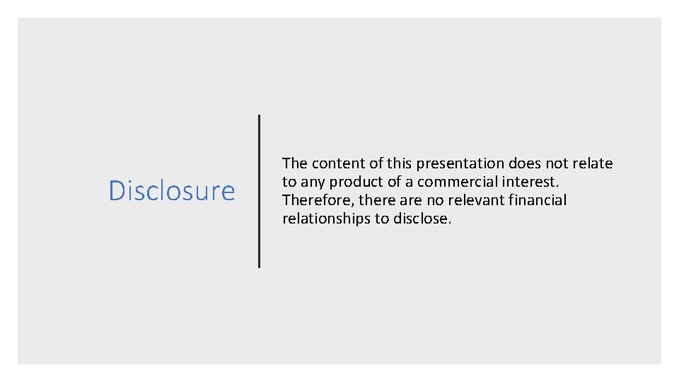 Disclosure The content of this presentation does not relate to any product of a