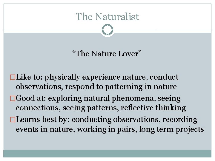 The Naturalist “The Nature Lover” �Like to: physically experience nature, conduct observations, respond to