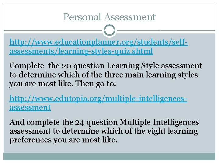 Personal Assessment http: //www. educationplanner. org/students/selfassessments/learning-styles-quiz. shtml Complete the 20 question Learning Style assessment