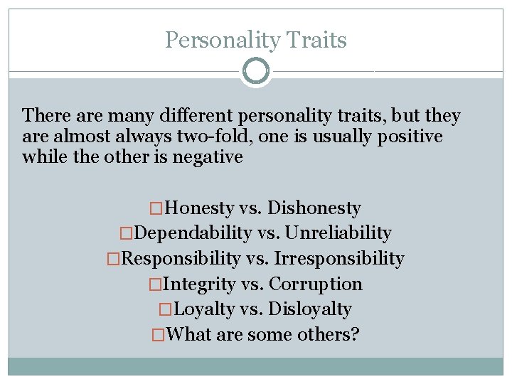 Personality Traits There are many different personality traits, but they are almost always two-fold,