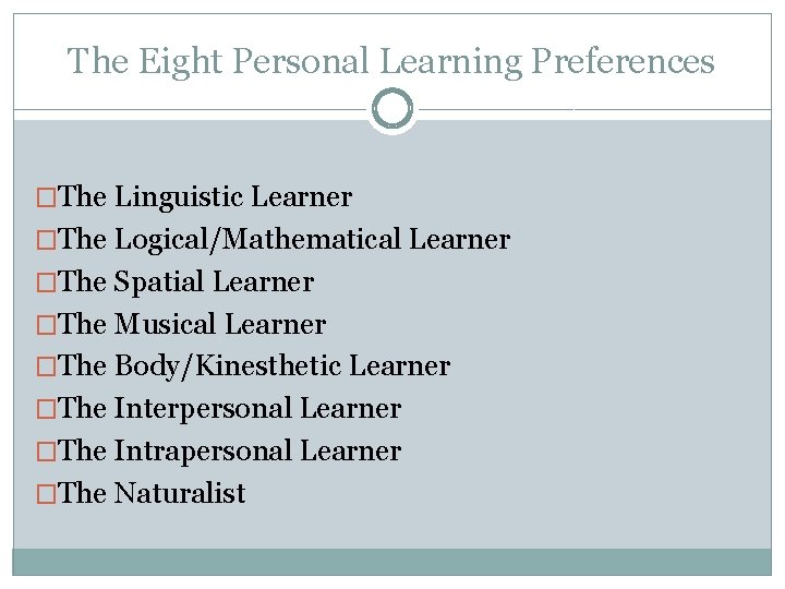 The Eight Personal Learning Preferences �The Linguistic Learner �The Logical/Mathematical Learner �The Spatial Learner