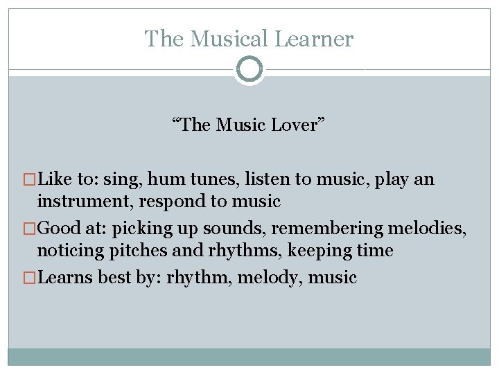 The Musical Learner “The Music Lover” �Like to: sing, hum tunes, listen to music,