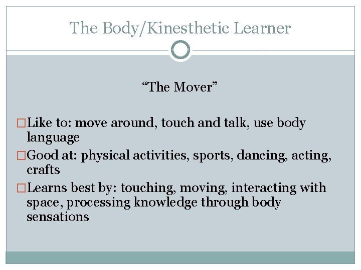 The Body/Kinesthetic Learner “The Mover” �Like to: move around, touch and talk, use body