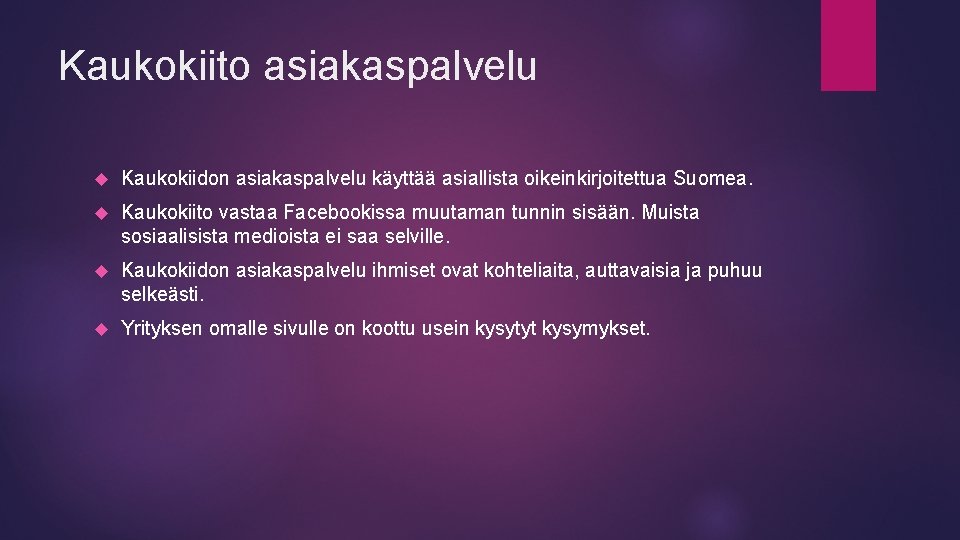 Kaukokiito asiakaspalvelu Kaukokiidon asiakaspalvelu käyttää asiallista oikeinkirjoitettua Suomea. Kaukokiito vastaa Facebookissa muutaman tunnin sisään.