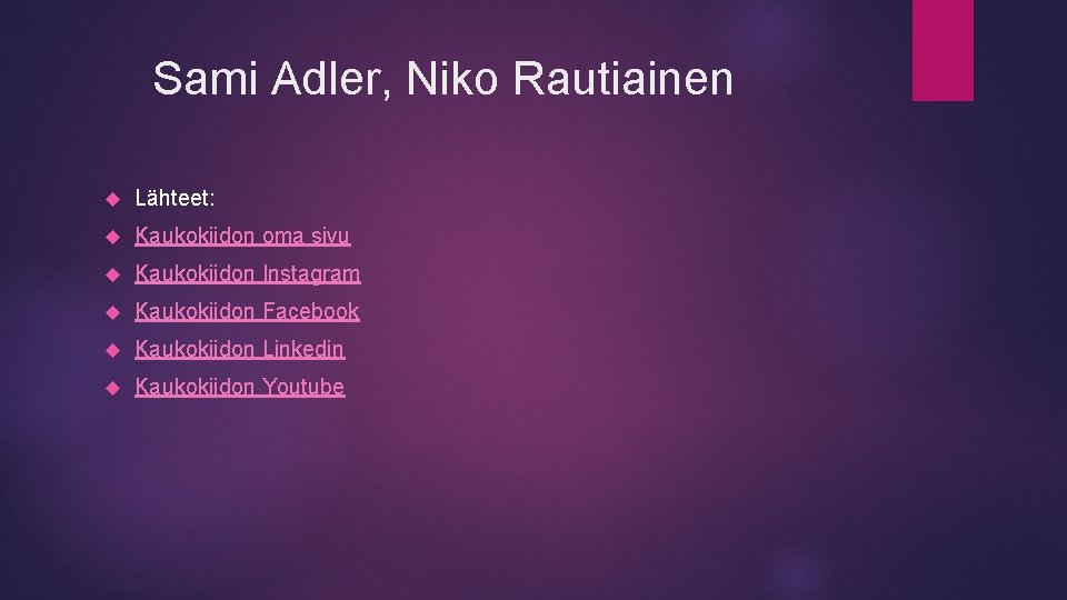 Sami Adler, Niko Rautiainen Lähteet: Kaukokiidon oma sivu Kaukokiidon Instagram Kaukokiidon Facebook Kaukokiidon Linkedin