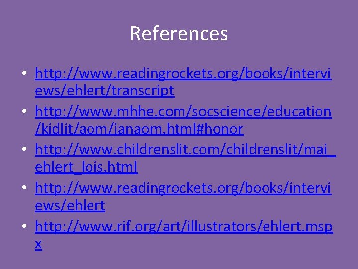 References • http: //www. readingrockets. org/books/intervi ews/ehlert/transcript • http: //www. mhhe. com/socscience/education /kidlit/aom/janaom. html#honor