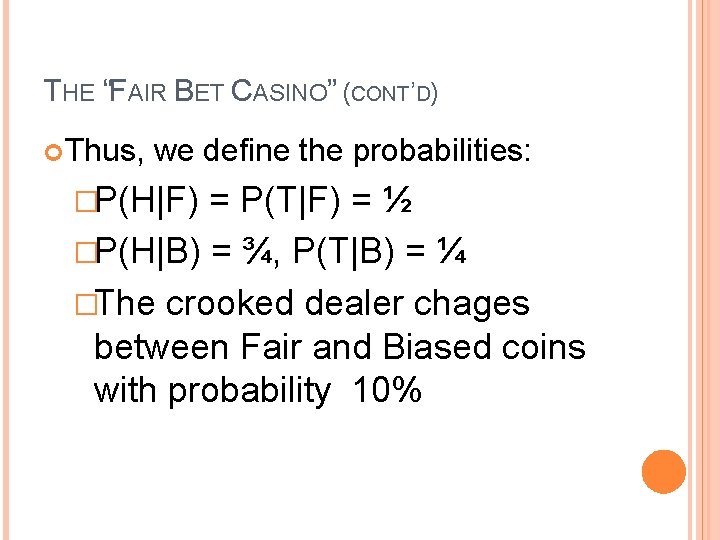 THE “FAIR BET CASINO” (CONT’D) Thus, we define the probabilities: �P(H|F) = P(T|F) =