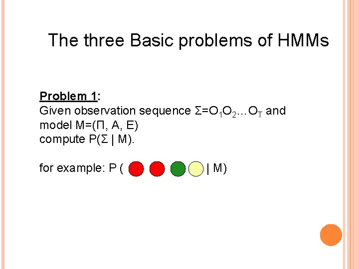 The three Basic problems of HMMs Problem 1: Given observation sequence Σ=O 1 O