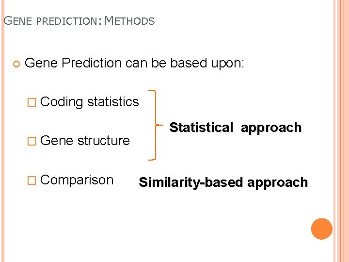 GENE PREDICTION: METHODS Gene Prediction can be based upon: � Coding � Gene statistics