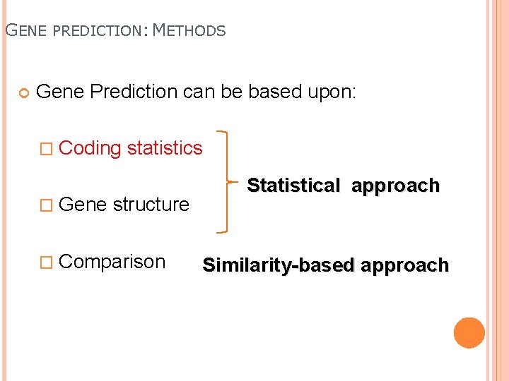 GENE PREDICTION: METHODS Gene Prediction can be based upon: � Coding � Gene statistics