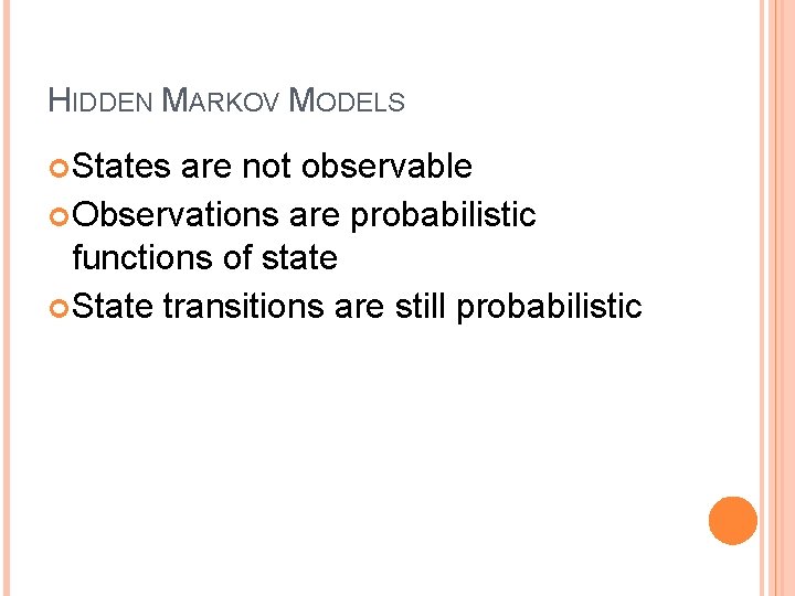 HIDDEN MARKOV MODELS States are not observable Observations are probabilistic functions of state State