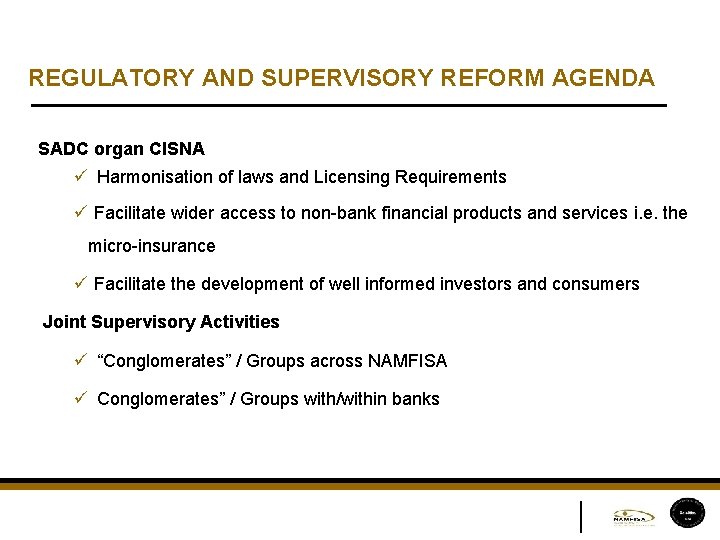 REGULATORY AND SUPERVISORY REFORM AGENDA SADC organ CISNA ü Harmonisation of laws and Licensing