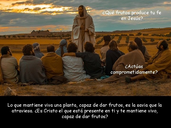 ¿Qué frutos produce tu fe en Jesús? ¿Actúas comprometidamente? Lo que mantiene viva una