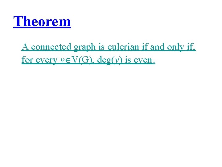 Theorem A connected graph is eulerian if and only if, for every v V(G),