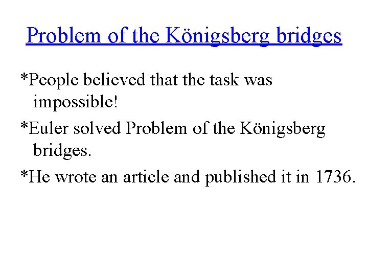 Problem of the Königsberg bridges *People believed that the task was impossible! *Euler solved