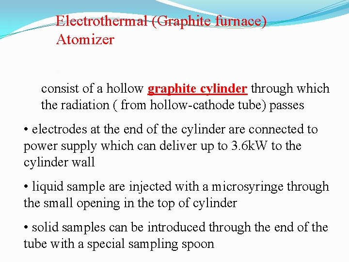 Electrothermal (Graphite furnace) Atomizer : consist of a hollow graphite cylinder through which the