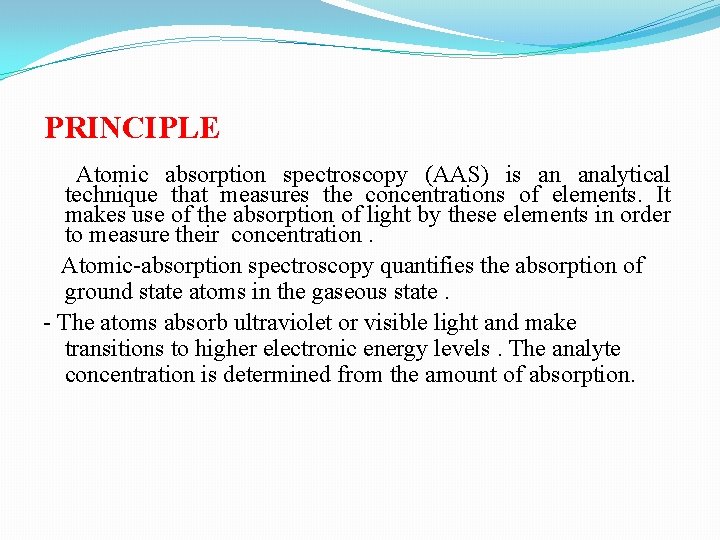 PRINCIPLE Atomic absorption spectroscopy (AAS) is an analytical technique that measures the concentrations of