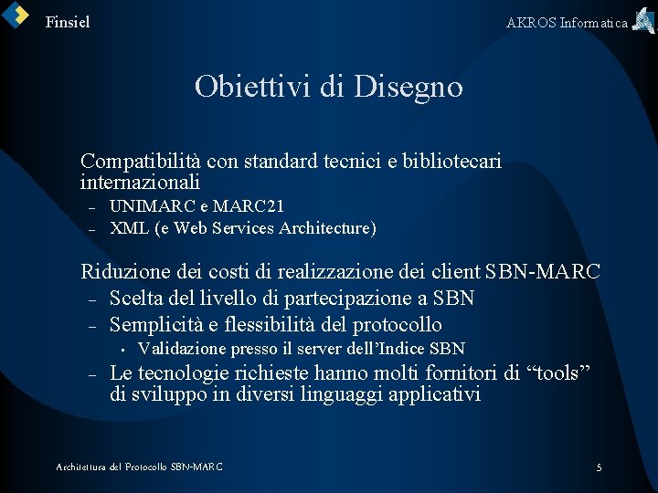 Finsiel AKROS Informatica Obiettivi di Disegno Compatibilità con standard tecnici e bibliotecari internazionali –