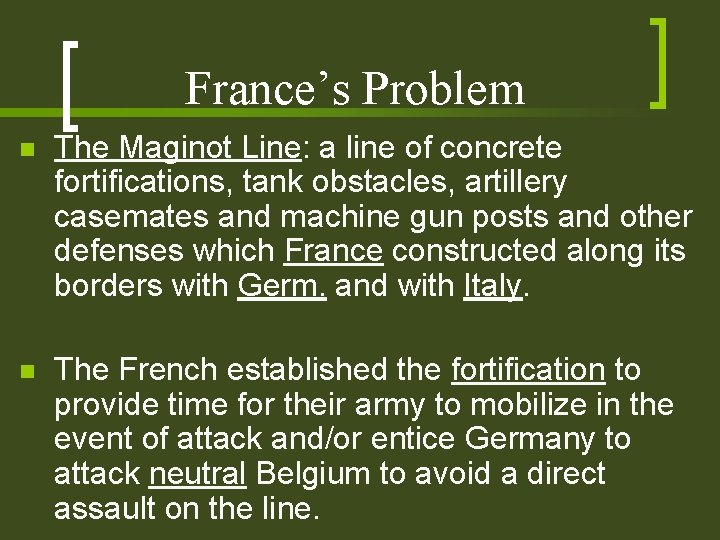France’s Problem n The Maginot Line: a line of concrete fortifications, tank obstacles, artillery
