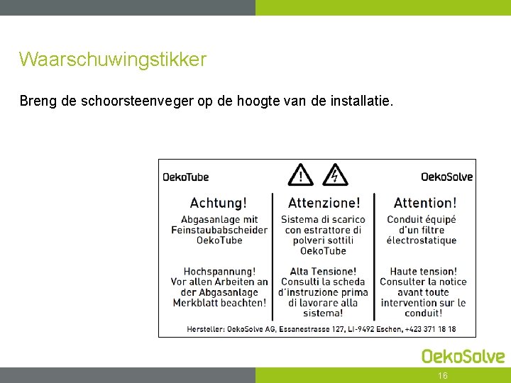 Waarschuwingstikker Breng de schoorsteenveger op de hoogte van de installatie. 16 