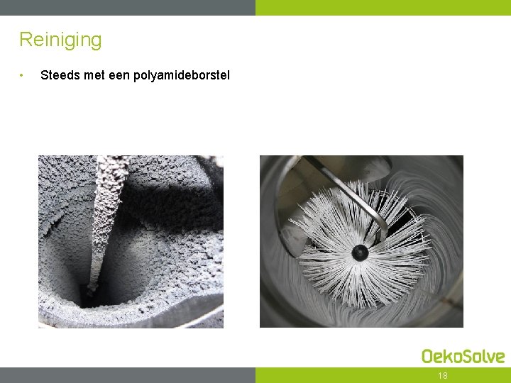 Reiniging • Steeds met een polyamideborstel 18 