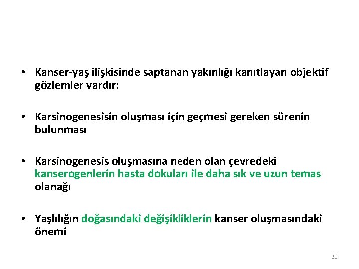  • Kanser-yaş ilişkisinde saptanan yakınlığı kanıtlayan objektif gözlemler vardır: • Karsinogenesisin oluşması için