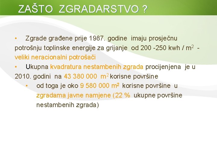 ZAŠTO ZGRADARSTVO ? • Zgrade građene prije 1987. godine imaju prosječnu potrošnju toplinske energije