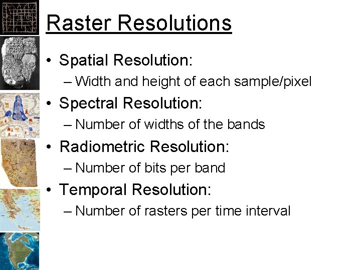 Raster Resolutions • Spatial Resolution: – Width and height of each sample/pixel • Spectral