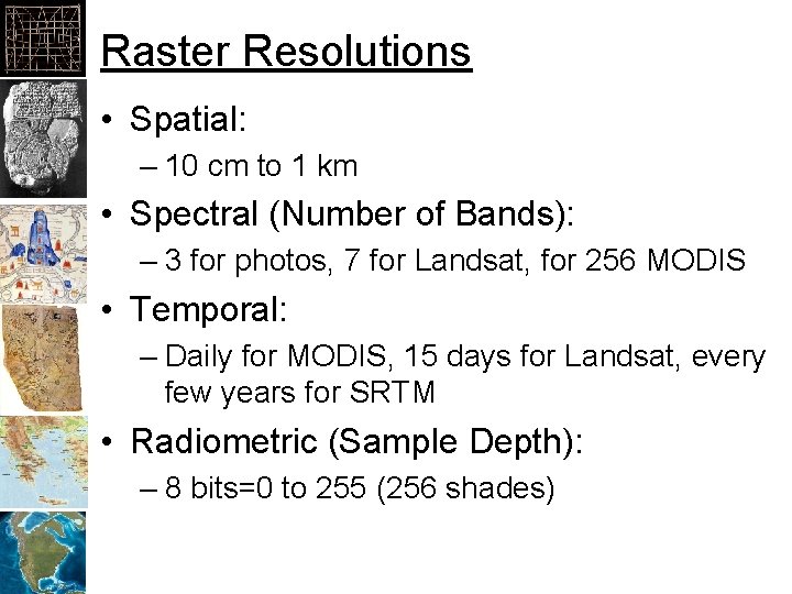 Raster Resolutions • Spatial: – 10 cm to 1 km • Spectral (Number of