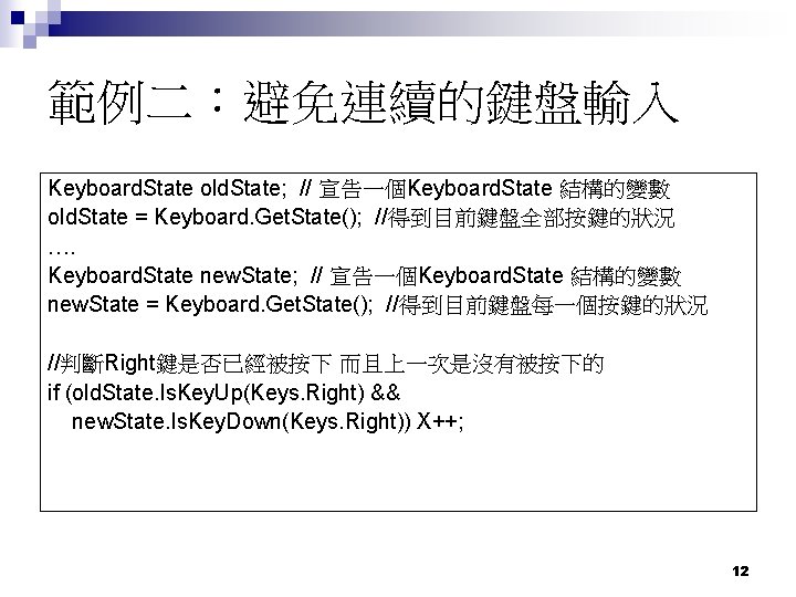 範例二:避免連續的鍵盤輸入 Keyboard. State old. State; // 宣告一個Keyboard. State 結構的變數 old. State = Keyboard. Get. 範例二:避免連續的鍵盤輸入 Keyboard. State old. State; // 宣告一個Keyboard. State 結構的變數 old. State = Keyboard. Get.
